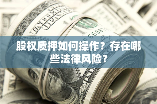 北京股权质押如何操作？存在哪些法律风险？