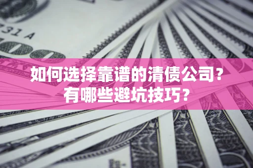 北京如何选择靠谱的清债公司？有哪些避坑技巧？