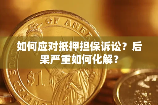 北京如何应对抵押担保诉讼？后果严重如何化解？