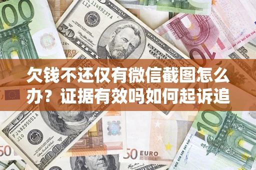 北京欠钱不还仅有微信截图怎么办？证据有效吗如何起诉追回欠款？