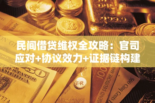 北京民间借贷维权全攻略：官司应对+协议效力+证据链构建指南