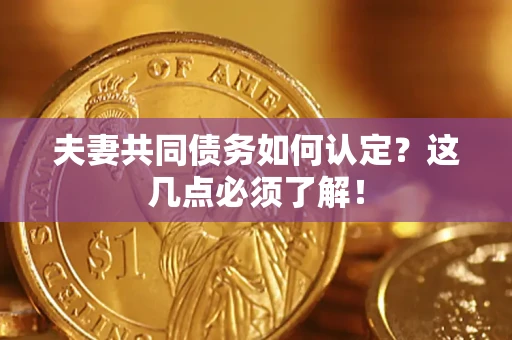 北京夫妻共同债务如何认定？这几点必须了解！