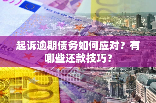 北京起诉逾期债务如何应对？有哪些还款技巧？