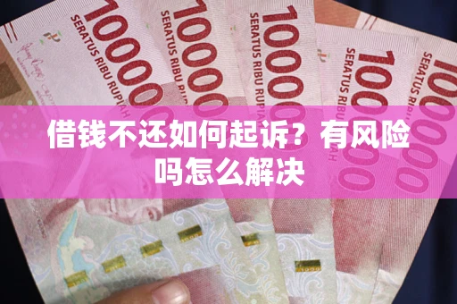 北京借钱不还如何起诉？有风险吗怎么解决