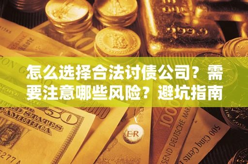 北京怎么选择合法讨债公司？需要注意哪些风险？避坑指南来了！