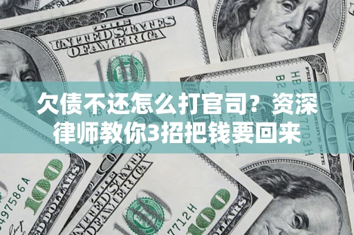 北京欠债不还怎么打官司？资深律师教你3招把钱要回来