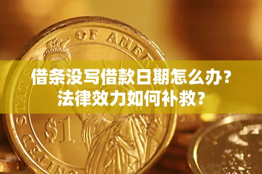 北京借条没写借款日期怎么办?法律效力如何补救? 北京借条没写借款日期怎么办?法律效力如何补救?