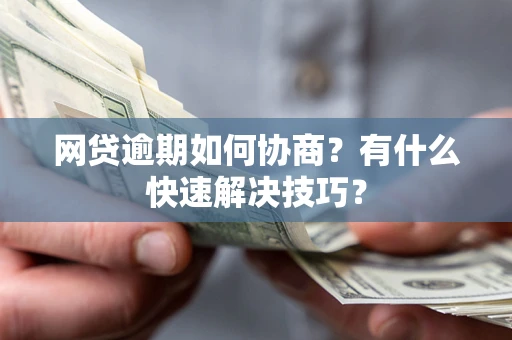 北京网贷逾期如何协商？有什么快速解决技巧？