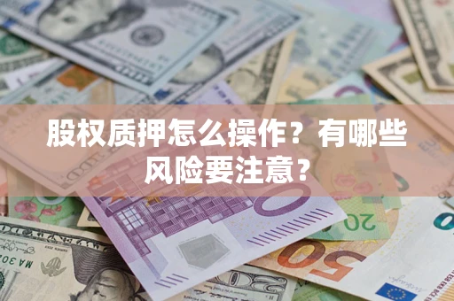 北京股权质押怎么操作？有哪些风险要注意？