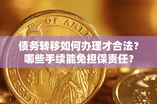 北京债务转移如何办理才合法？哪些手续能免担保责任？