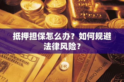 北京抵押担保怎么办？如何规避法律风险？