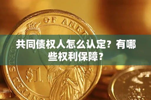 北京共同债权人怎么认定？有哪些权利保障？