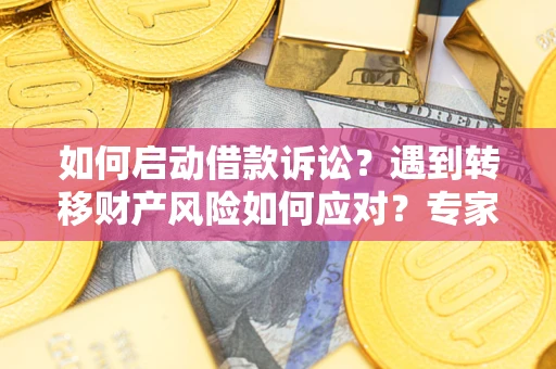 北京如何启动借款诉讼？遇到转移财产风险如何应对？专家解局支招