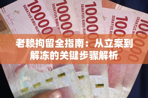 北京老赖拘留全指南：从立案到解冻的关键步骤解析