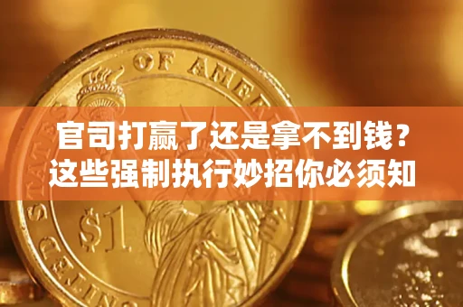 北京官司打赢了还是拿不到钱？这些强制执行妙招你必须知道