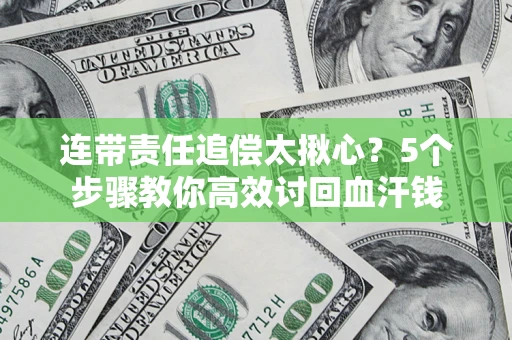 北京连带责任追偿太揪心？5个步骤教你高效讨回血汗钱