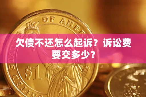 北京欠债不还怎么起诉？诉讼费要交多少？