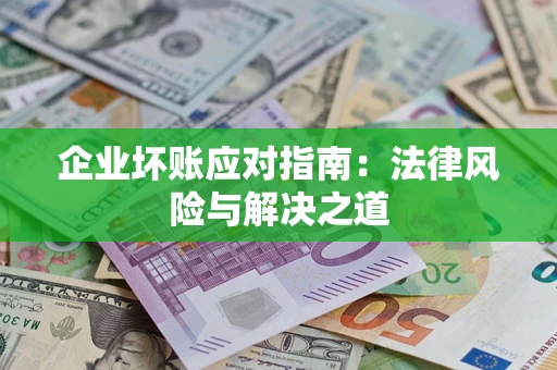 北京企业坏账应对指南：法律风险与解决之道