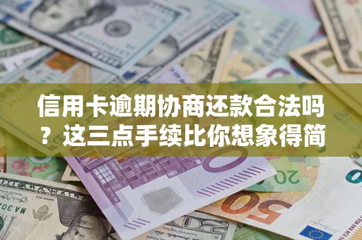 北京信用卡逾期协商还款合法吗？这三点手续比你想象得简单