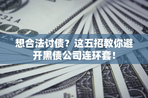 北京想合法讨债？这五招教你避开黑债公司连环套！