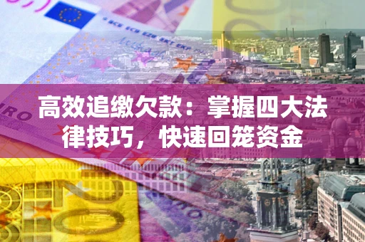 北京高效追缴欠款：掌握四大法律技巧，快速回笼资金