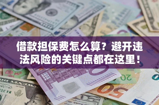 北京借款担保费怎么算？避开违法风险的关键点都在这里！