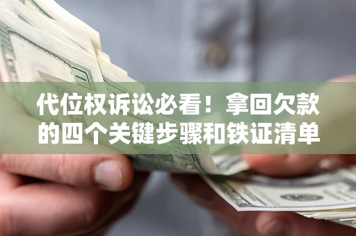 北京代位权诉讼必看!拿回欠款的四个关键步骤和铁证清单 北京代位权诉讼必看!拿回欠款的四个关键步骤和铁证清单