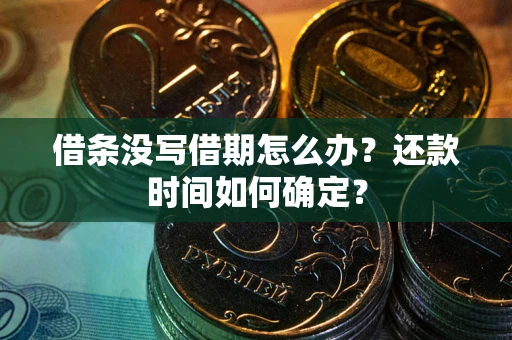 北京借条没写借期怎么办？还款时间如何确定？