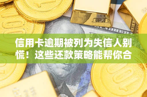 北京信用卡逾期被列为失信人别慌！这些还款策略能帮你合法止损