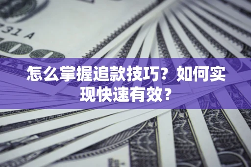 北京怎么掌握追款技巧？如何实现快速有效？