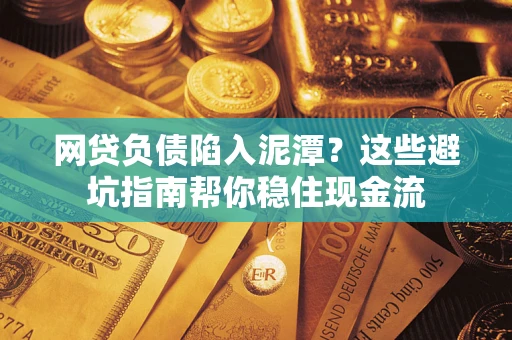 北京网贷负债陷入泥潭？这些避坑指南帮你稳住现金流