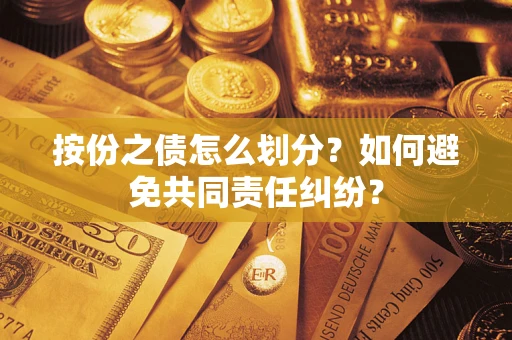 北京按份之债怎么划分？如何避免共同责任纠纷？