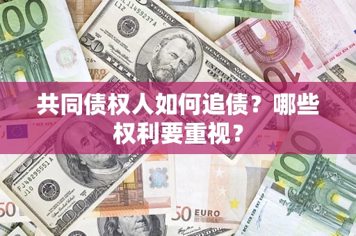 北京共同债权人如何追债？哪些权利要重视？