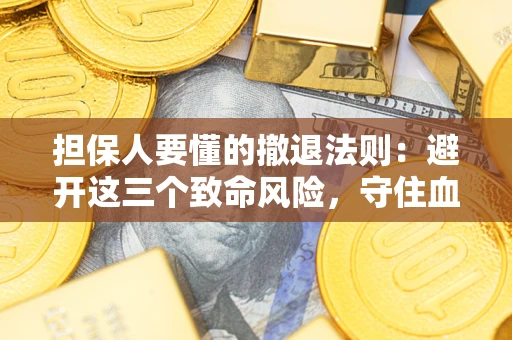 北京担保人要懂的撤退法则：避开这三个致命风险，守住血汗钱