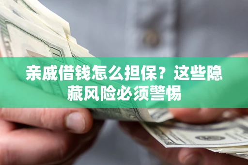 北京亲戚借钱怎么担保？这些隐藏风险必须警惕