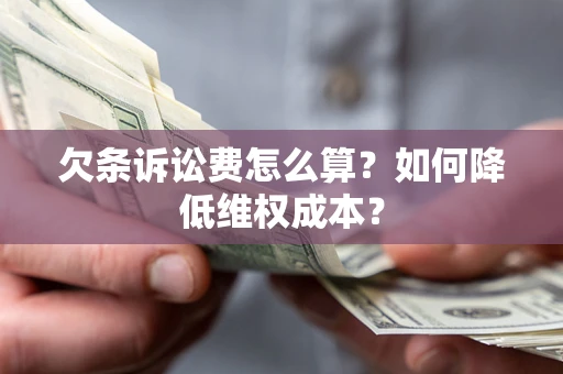 北京欠条诉讼费怎么算？如何降低维权成本？