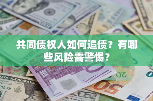 北京共同债权人如何追债？有哪些风险需警惕？