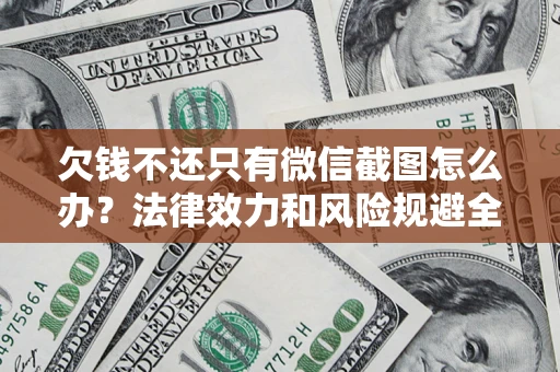 北京欠钱不还只有微信截图怎么办？法律效力和风险规避全解析