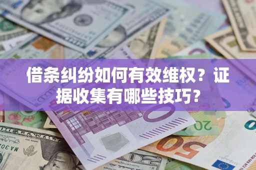 北京借条纠纷如何有效维权？证据收集有哪些技巧？