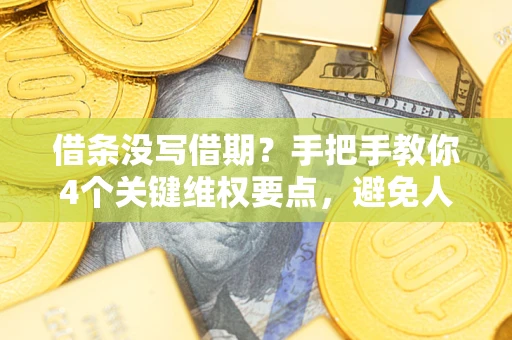 北京借条没写借期？手把手教你4个关键维权要点，避免人财两空