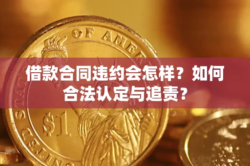 北京借款合同违约会怎样？如何合法认定与追责？