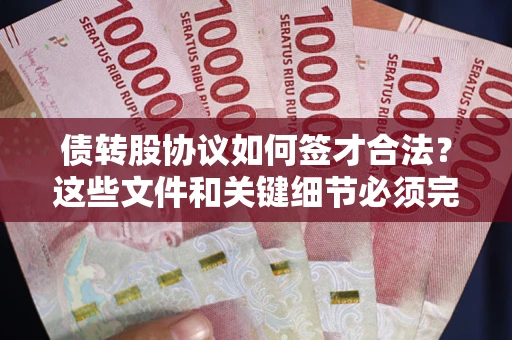 北京债转股协议如何签才合法？这些文件和关键细节必须完整