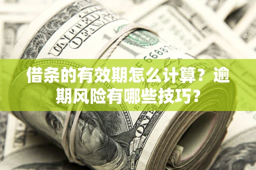 北京借条的有效期怎么计算？逾期风险有哪些技巧？