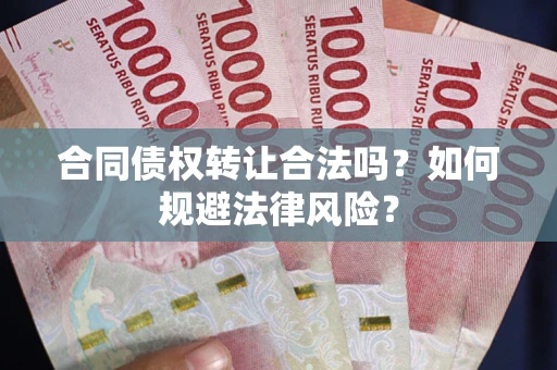 北京合同债权转让合法吗？如何规避法律风险？