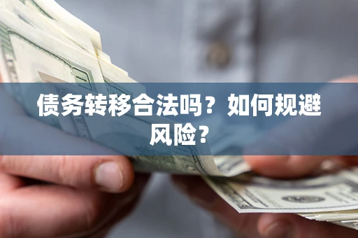 北京债务转移合法吗？如何规避风险？