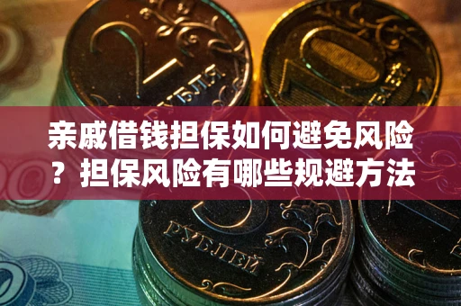 北京亲戚借钱担保如何避免风险？担保风险有哪些规避方法？
