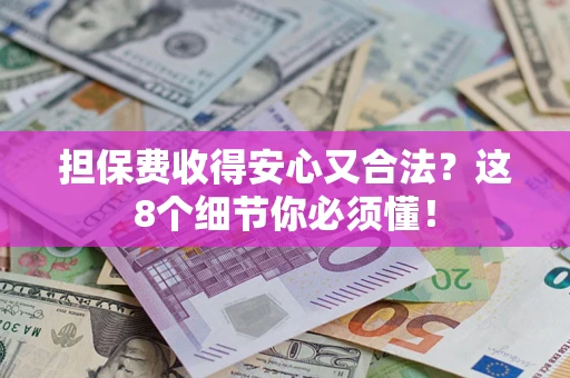 北京担保费收得安心又合法？这8个细节你必须懂！