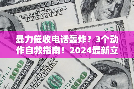 北京暴力催收电话轰炸？3个动作自救指南！2024最新立案标准全解析
