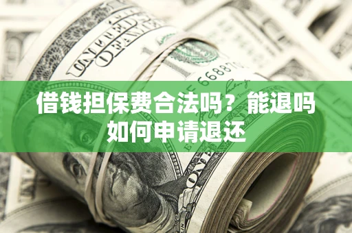 北京借钱担保费合法吗？能退吗如何申请退还