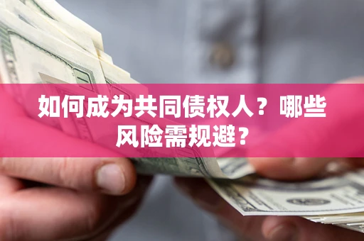 北京如何成为共同债权人？哪些风险需规避？